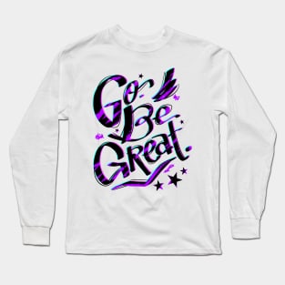 Go, Be Great Long Sleeve T-Shirt